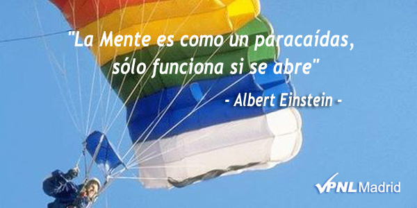 La mente es como un paracaídas solo funciona si se abre. Albert Einstein